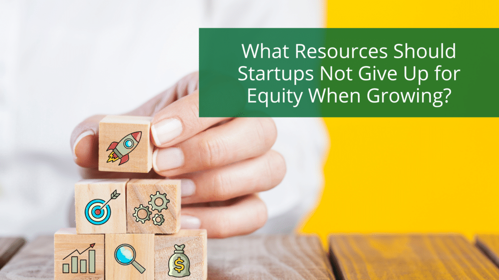 What Resources Should Startups Not Give Up for Equity When Growing?